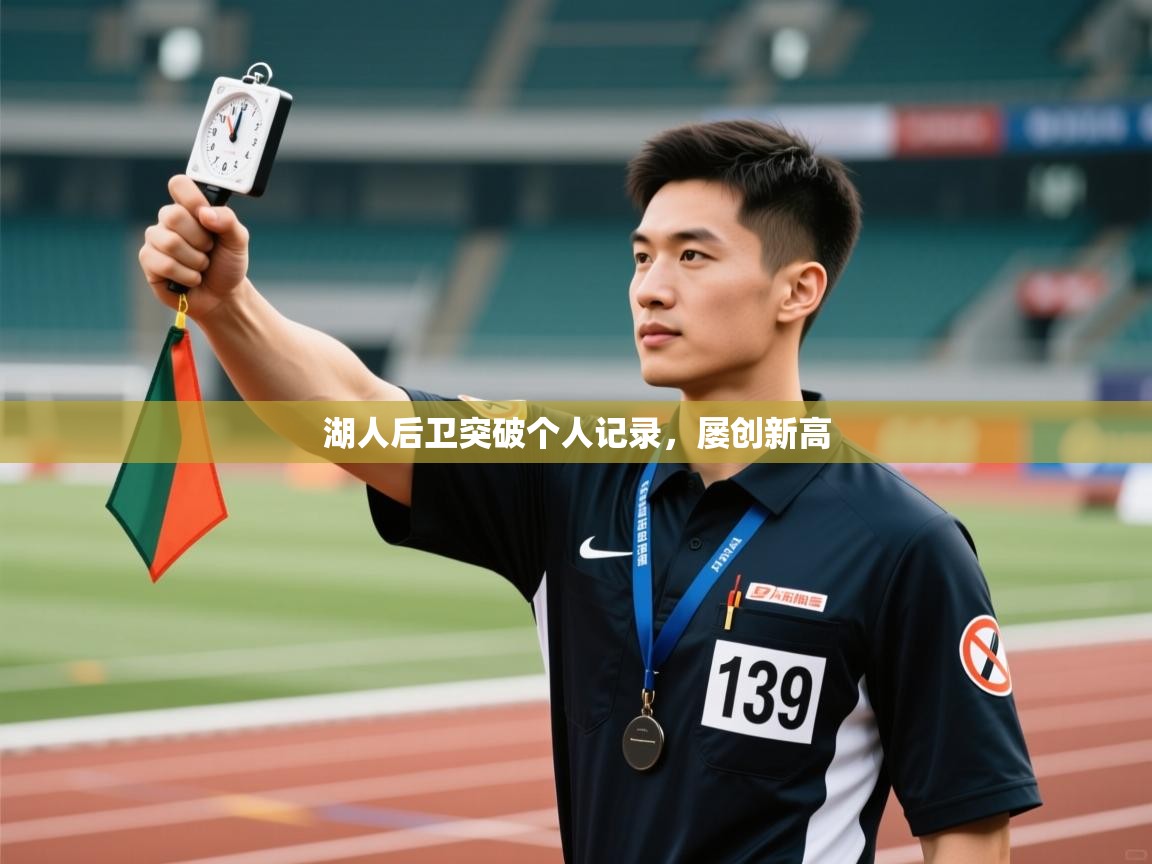 湖人后卫突破个人记录，屡创新高  第2张