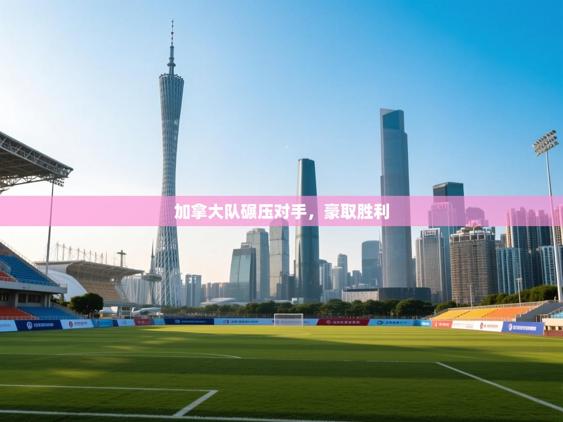 加拿大队碾压对手，豪取胜利  第2张